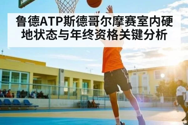 鲁德ATP斯德哥尔摩赛室内硬地状态与年终资格关键分析